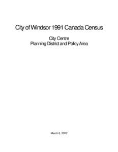 City of Windsor 1991 Canada Census City Centre Planning District and Policy Area March 6, 2012