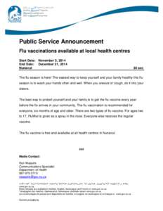 Public Service Announcement Flu vaccinations available at local health centres Start Date: November 3, 2014 End Date: December 31, 2014 Nunavut