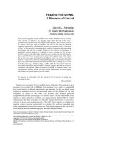 FEAR IN THE NEWS: A Discourse of Control David L. Altheide R. Sam Michalowski Arizona State University Fear pervades popular culture and the news media. Whether used as a noun,