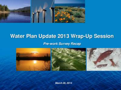 Water Plan Update 2013 Wrap-Up Session Pre-work Survey Recap March 26, 2014  Survey by the Numbers