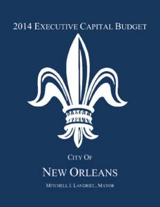 PROPOSED CITY OF NEW ORLEANS EXECUTIVE CAPITAL BUDGET FOR CALENDAR AND FISCAL YEAR 2014 PREPARIED AND SUBMITTED BY