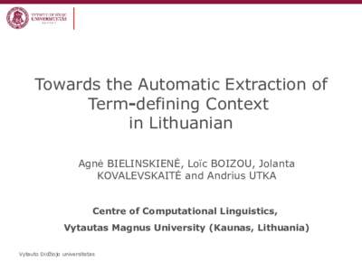Towards the Automatic Extraction of Term-defining Context in Lithuanian Agnė BIELINSKIENĖ, Loïc BOIZOU, Jolanta KOVALEVSKAITĖ and Andrius UTKA Centre of Computational Linguistics,