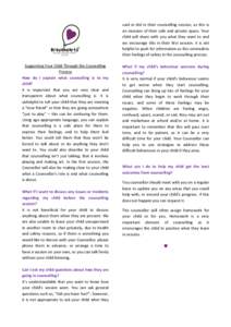 said or did in their counselling session, as this is an invasion of their safe and private space. Your child will share with you what they want to and we encourage this in their first session. It is not helpful to push f
