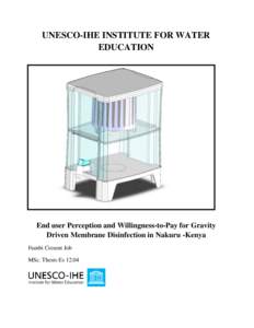 UNESCO-IHE INSTITUTE FOR WATER EDUCATION End user Perception and Willingness-to-Pay for Gravity Driven Membrane Disinfection in Nakuru -Kenya Fumbi Cresent Job