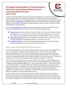 FCC Begins Implementation of Connect America Fund: Price Cap and Rate of Return Carriers A Connected Nation Policy Brief April 27, 2012 On April 25, 2012, the Federal Communications Commission (FCC) took a number of impo