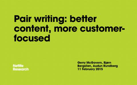 Pair writing: better content, more customerfocused Gerry McGovern, Bjørn Bergslien, Audun Rundberg 11 February 2015