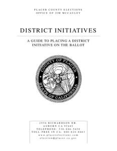 PLACER COUNTY ELECTIONS OFFICE OF JIM MCCAULEY D I ST R I C T I N IT I AT I V E S A GUIDE TO PLACING A DISTRICT INITIATIVE ON THE BALLOT
