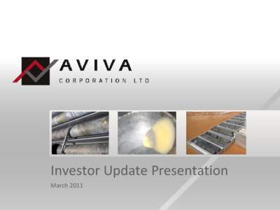 Investor Update Presentation March 2011 Disclaimer General Disclaimer This presentation contains forward looking statements concerning the projects owned by Aviva Corporation Limited. Statements concerning mineral