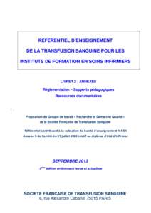 REFERENTIEL D’ENSEIGNEMENT DE LA TRANSFUSION SANGUINE POUR LES INSTITUTS DE FORMATION EN SOINS INFIRMIERS LIVRET 2 : ANNEXES Réglementation – Supports pédagogiques