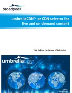 umbrellaCDN™ or CDN selector for live and on-demand content We Deliver the Future of Television  Selecting the right route with an umbrellaCDN™