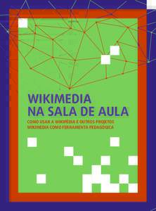 Wikimedia na Sala de Aula como usar a Wikipédia e outros projetos Wikimedia como ferramenta pedagógica