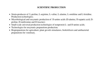 SCIENTIFIC PRODUCTION  Strain-producers of L-proline, L-arginine, L-valine, L-alanine, L-ornithine and L-histidine. Production technologies;  Microbiological and enzymatic production of D-amino acids (D-alanine, D-