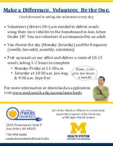 Make a Difference. Volunteer. Be the One. I look forward to seeing the volunteers every day. •	 Volunteers (drivers 18+) are needed to deliver meals 	 using their own vehicles to the homebound in Ann Arbor.   Under 18?