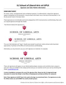 IU School of Liberal Arts at IUPUI Signature and Color Palette Information SIGNATURES/”LOGOS” On school, center, and department print marketing materials, it is preferred that a Liberal Arts signature appears somewhe