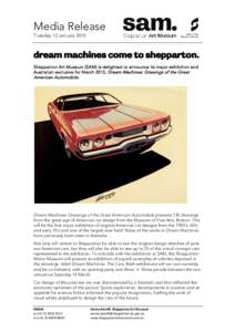 Media Release Tuesday 13 January 2015 dream machines come to shepparton. Shepparton Art Museum (SAM) is delighted to announce its major exhibition and Australian exclusive for March 2015, Dream Machines: Drawings of the 
