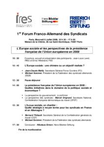 1er Forum Franco-Allemand des Syndicats Paris, Mercredi 9 Juillet 2008, 10 h 30 – 17 h 00 Maison de la Chimie, 28 rue Saint-Dominique, 75007 Paris L’Europe sociale et les perspectives de la présidence française de 