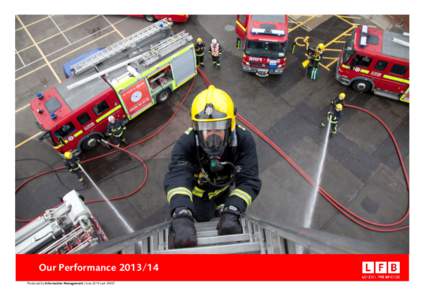 Our PerformanceProduced by Information Management | June 2014 | ext 30407 ABOUT THIS DOCUMENT This document sets out the performance of London Fire Brigade during thefinancial year. The information abo