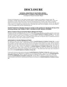 DISCLOSURE GOODWILL INDUSTRIES OF SOUTHERN ARIZONA AUTHORIZATION TO CONDUCT BACKGROUND CHECK & Consent to Procure Consumer Report  As part of our hiring process, we may obtain consumer reports or prepare an investigative