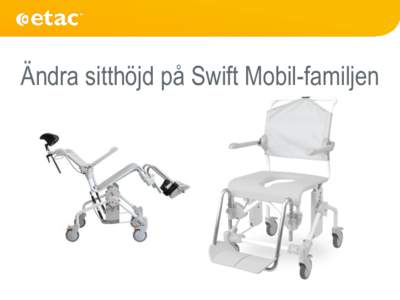 Ändra sitthöjd på Swift Mobil-familjen  1. Tag bort lösa delar såsom sits & benstöd 2. Lägg stolen framåt
