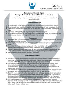 GOALL Go Out and Learn Life Our Journey Beyond Sight: Taking a Peek into the Lives of Youth in Foster Care As you attend this workshop today, we would like you to keep some key points in mind for when you are working wit