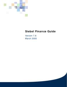 Siebel Finance Guide Version 7.8 March 2005 Siebel Systems, Inc., 2207 Bridgepointe Parkway, San Mateo, CA[removed]Copyright © 2005 Siebel Systems, Inc.