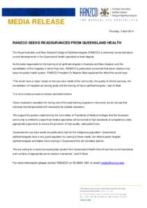 MEDIA RELEASE Thursday, 3 April 2014 RANZCO SEEKS REASSURANCES FROM QUEENSLAND HEALTH The Royal Australian and New Zealand College of Ophthalmologists (RANZCO) is extremely concerned about current developments in the Que