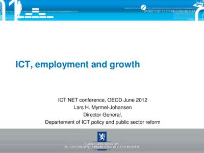 ICT, employment and growth  ICT NET conference, OECD June 2012 Lars H. Myrmel-Johansen Director General, Departement of ICT policy and public sector reform