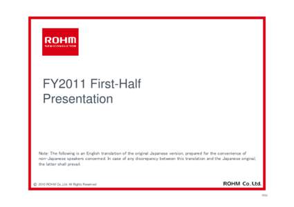 FY2011 First-Half Presentation Note: The following is an English translation of the original Japanese version, prepared for the convenience of non-Japanese speakers concerned. In case of any discrepancy between this tran