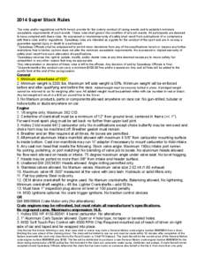 2014 Super Stock Rules The rules and/or regulations set forth herein provide for the orderly conduct of racing events and to establish minimum acceptable requirements of such events. These rules shall govern the conditio