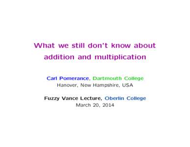 What we still don’t know about addition and multiplication Carl Pomerance, Dartmouth College