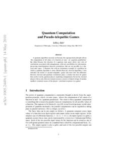 arXiv:1005.2449v1 [quant-ph] 14 MayQuantum Computation and Pseudo-telepathic Games Jeffrey Bub∗ Department of Philosophy, University of Maryland, College Park, MD 20742