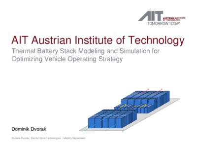 AIT Austrian Institute of Technology Thermal Battery Stack Modeling and Simulation for Optimizing Vehicle Operating Strategy Dominik Dvorak Dominik Dvorak | Electric Drive Technologies | Mobility Department