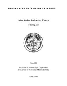 John Adrian Rademaker Papers Finding Aid AJA 008 Archives & Manuscripts Department University of Hawaii at Manoa Library