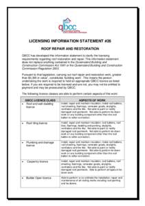 LICENSING INFORMATION STATEMENT #26 ROOF REPAIR AND RESTORATION QBCC has developed this information statement to clarify the licensing requirements regarding roof restoration and repair. This information statement does n