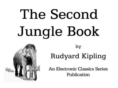 The Second Jungle Book by Rudyard Kipling An Electronic Classics Series