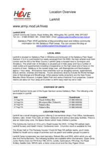 Location Overview Larkhill www.army.mod.uk/hives Larkhill HIVE Larkhill Community Centre, Royal Artillery Bks, Willoughby Rd, Larkhill, Wilts SP4 8QT Tel: Civ – [removed]Mil – [removed]Email: salisburyplainhive
