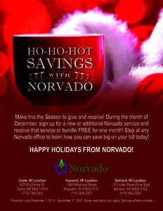 HO-HO-HOT  Make this the Season to give and receive! During the month of December, sign up for a new or additional Norvado service and receive that service or bundle FREE for one month! Stop at any Norvado ofﬁce to lea