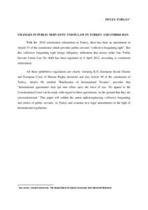 FEYZA TURGAY *  CHANGES IN PUBLIC SERVANTS’ UNION LAW IN TURKEY AND STRIKE BAN With the 2010 constitution referendum in Turkey, there has been an amendment in Article 53 of the consitution which provides public servant