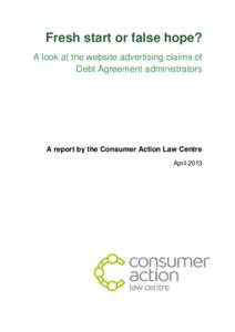 Fresh start or false hope? A look at the website advertising claims of Debt Agreement administrators A report by the Consumer Action Law Centre April 2013