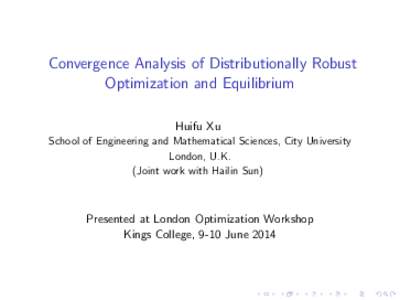Convergence Analysis of Distributionally Robust Optimization and Equilibrium Huifu Xu School of Engineering and Mathematical Sciences, City University London, U.K. (Joint work with Hailin Sun)