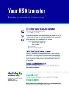 Your HSA transfer It’s easy to consolidate your accounts Moving your HSA is simple: 1. Download the HealthEquity transfer form* at: www.HealthEquity.com/form