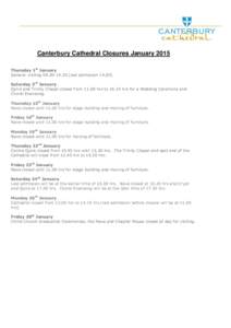 Canterbury Cathedral Closures January 2015 Thursday 1st January General visiting[removed]last admission[removed]Saturday 3rd January Quire and Trinity Chapel closed from[removed]hrs to[removed]hrs for a Wedding Ceremony 