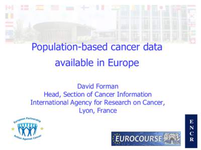Population-based cancer data  available in Europe David Forman Head, Section of Cancer Information International Agency for Research on Cancer,