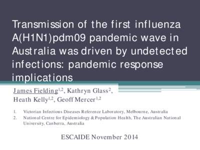 Transmission of the first influenza A(H1N1)pdm09 pandemic wave in Australia was driven by undetected infections: pandemic response implications James Fielding1,2, Kathryn Glass2,