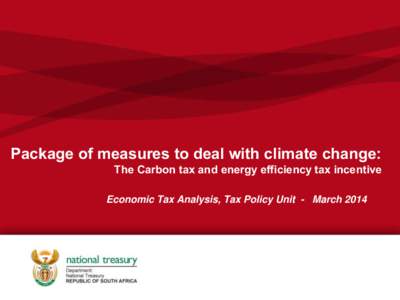 Package of measures to deal with climate change: The Carbon tax and energy efficiency tax incentive Economic Tax Analysis, Tax Policy Unit - March 2014 Responding to the challenge (s) • In acknowledging the need to ta