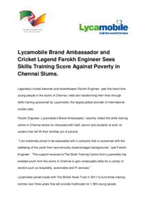 Lycamobile Brand Ambassador and Cricket Legend Farokh Engineer Sees Skills Training Score Against Poverty in Chennai Slums. Legendary cricket batsman and wicketkeeper Farokh Engineer saw first-hand how young people in th