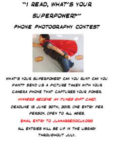 “I Read, What’s Your Superpower?” Phone Photography Contest What’s your superpower? Can you run? Can you paint? Send us a picture taken with your