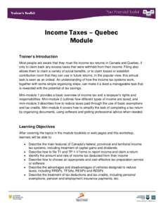 Income Taxes – Quebec Module Trainer’s Introduction Most people are aware that they must file income tax returns in Canada and Quebec, if only to claim back any excess taxes that were withheld from their income. Fili