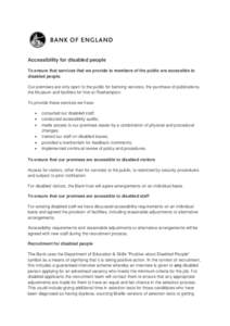 Accessibility for disabled people To ensure that services that we provide to members of the public are accessible to disabled people. Our premises are only open to the public for banking services, the purchase of publica