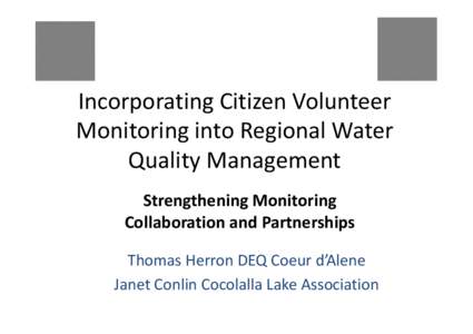 Incorporating Citizen Volunteer Monitoring into Regional Water Quality Management Strengthening Monitoring Collaboration and Partnerships Thomas Herron DEQ Coeur d’Alene
